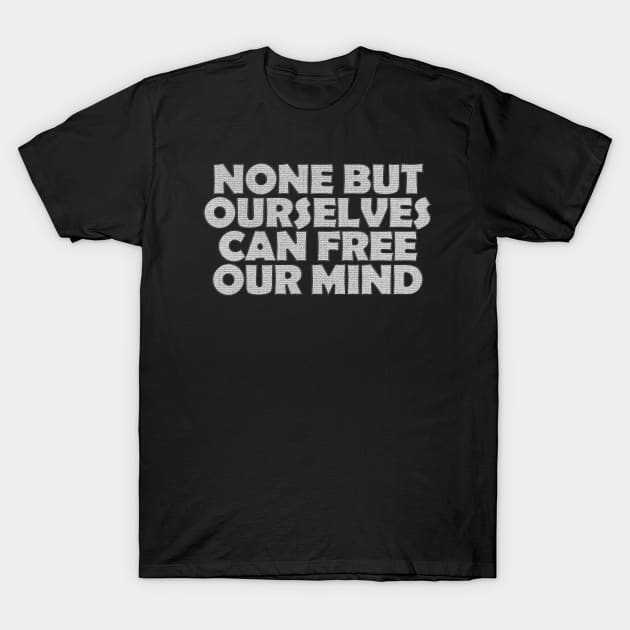 None But Ourselves Can Free Our Mind T-Shirt by LionTuff79